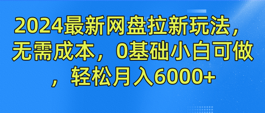 2024最新网盘拉新玩法，无需成本，0基础小白可做，轻松月入6000+-IT吧