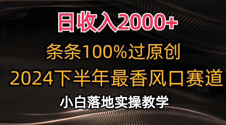 2024下半年最香风口赛道，小白轻松上手，日收入2000+，条条100%过原创-IT吧