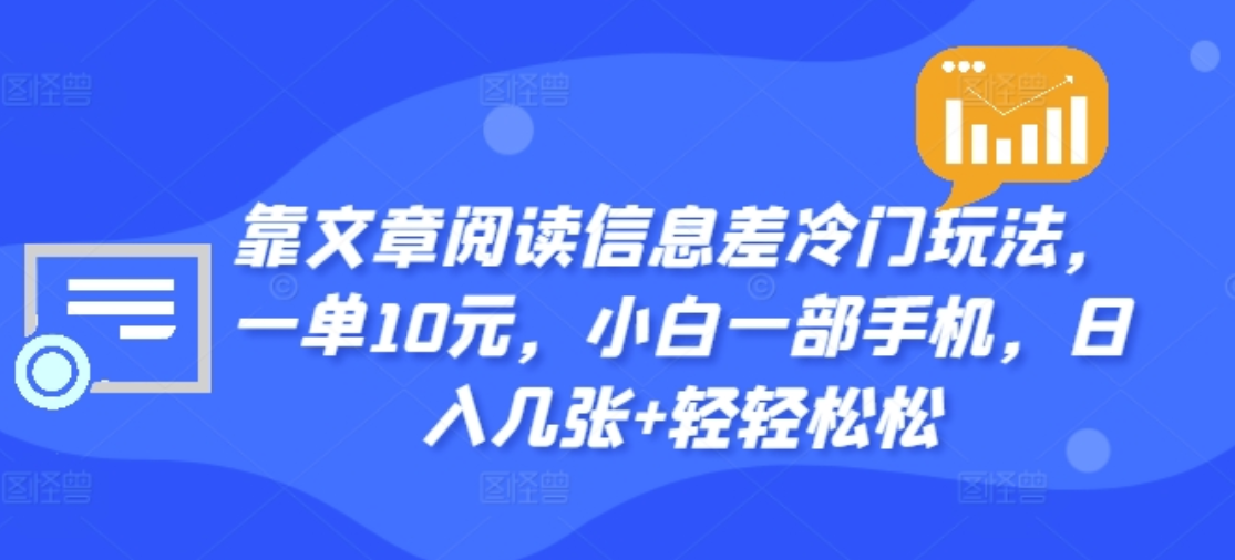 靠文章阅读信息差冷门玩法，一单十元，轻松做到日入2000+-IT吧