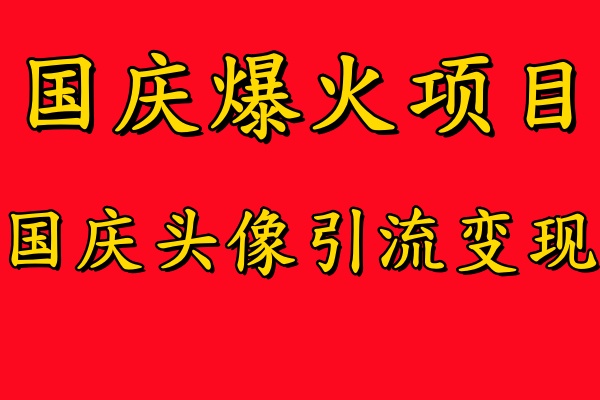 国庆爆火风口项目——国庆头像引流变现，零门槛高收益，小白也能起飞-IT吧