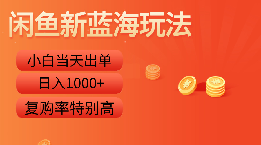 闲鱼新蓝海玩法，小白当天出单，复购率特别高，日入1000+-IT吧