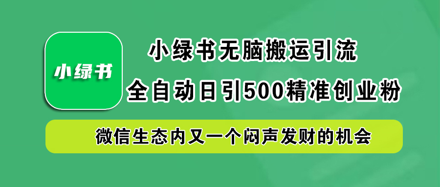 小绿书小白无脑搬运引流，全自动日引500精准创业粉，微信生态内又一个闷声发财的机会-IT吧