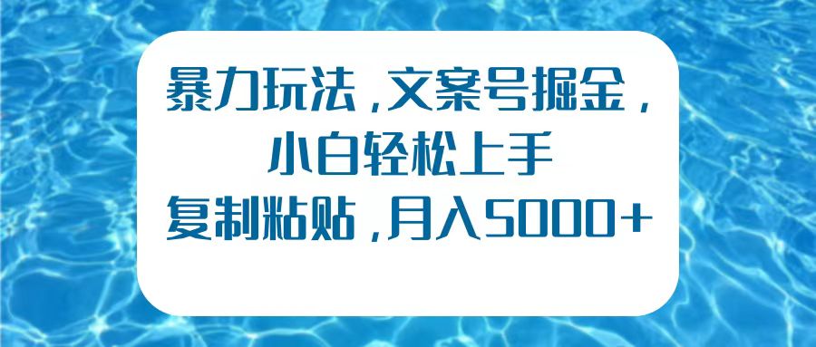 暴力玩法，文案号掘金，小白轻松上手，复制粘贴，月入5000+-IT吧