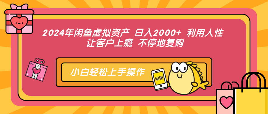 2024年闲鱼虚拟资产，日入2000+ 利用人性 让客户上瘾 不停地复购-IT吧