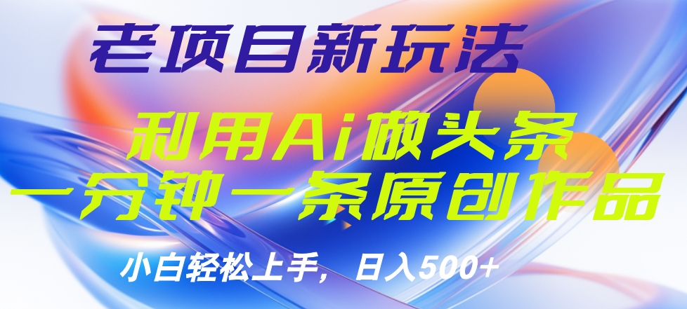 老项目新玩法，利用AI做头条掘金，1分钟一篇原创文章-IT吧