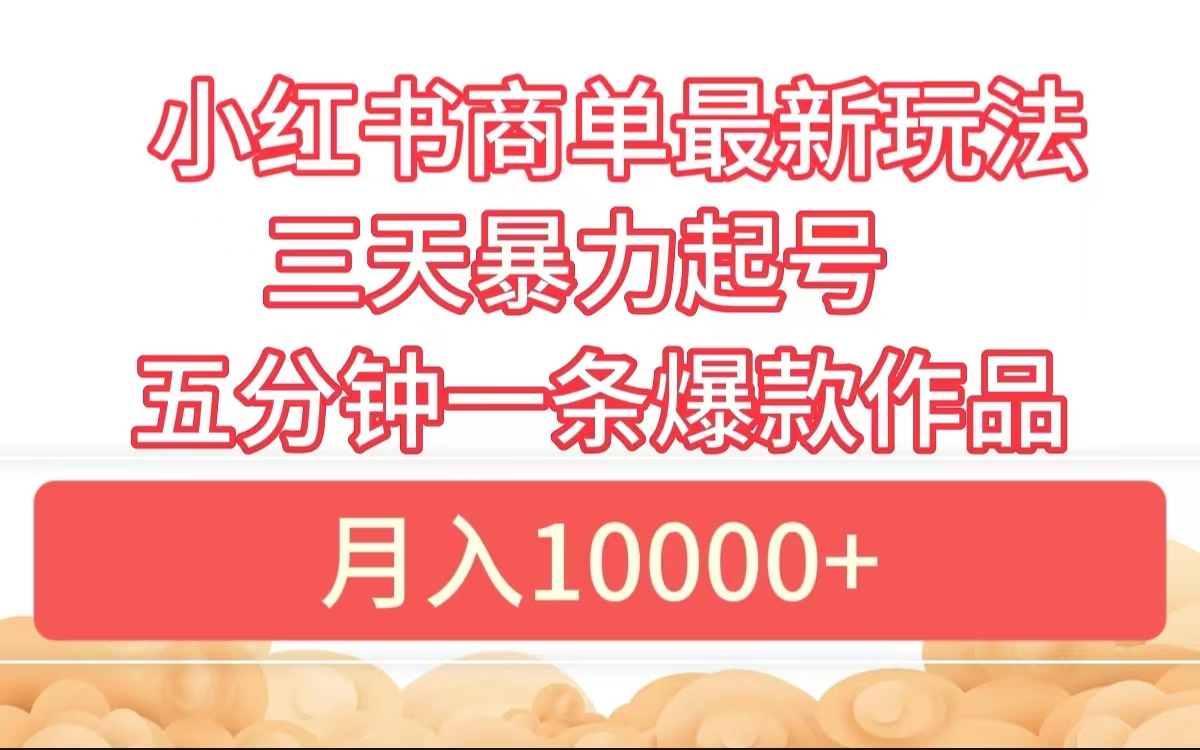 小红书商单最新玩法 3天暴力起号 5分钟一条爆款作品 月入10000+-IT吧