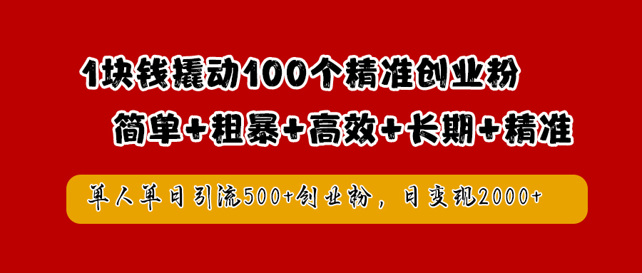 1块钱撬动100个精准创业粉，简单粗暴高效长期精准，单人单日引流500+创业粉，日变现2000+-IT吧