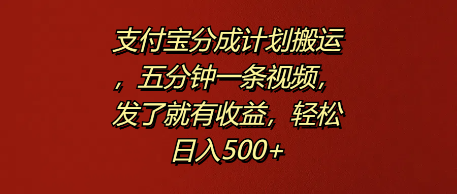 支付宝分成计划搬运，五分钟一条视频，发了就有收益，轻松日入500+-IT吧