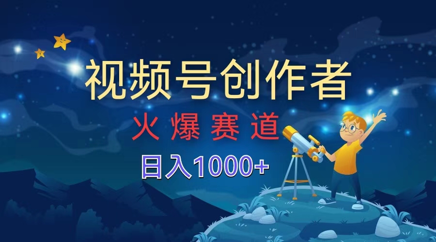 视频号创作者，火爆赛道，日入1000+-IT吧