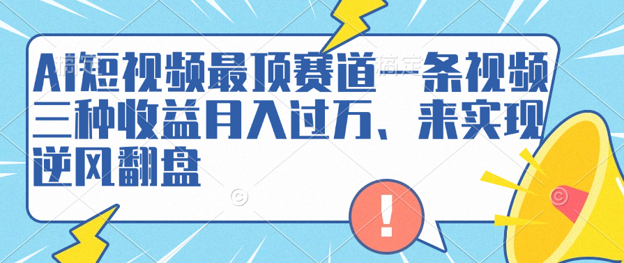 AI短视频最顶赛道，一条视频三种收益月入过万、来实现逆风翻盘-IT吧