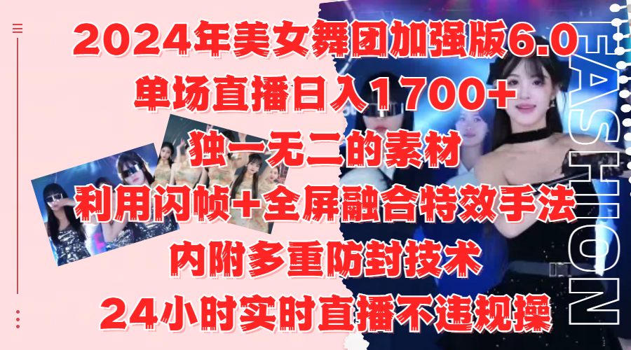 2024年美女舞团加强版6.0，单场直播日入1700+，独一无二的素材，利用闪帧+全屏融合特效手法，内附多重防封技术-IT吧