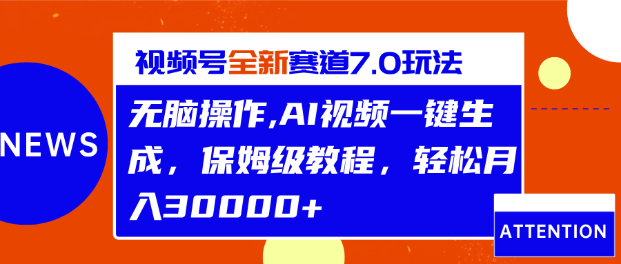 视频号最新7.0玩法，无脑操作，保姆级教程，轻松月入30000+-IT吧