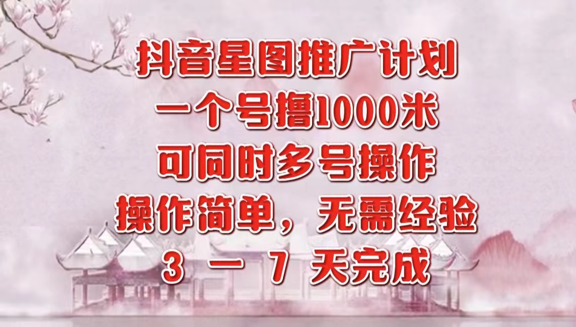 抖音星图推广项目，3-7天就能完成，每单1000元，可多号一起做-IT吧