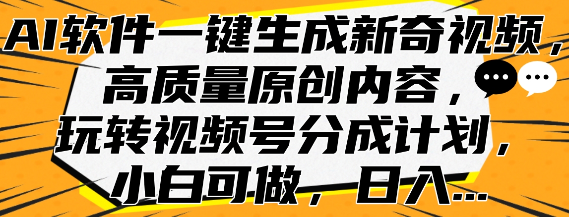 AI软件一键生成新奇视频，高质量原创内容，玩转视频号分成计划，小白可做，日入…-IT吧