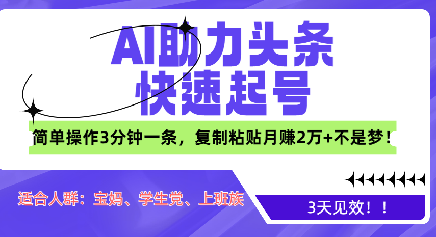 AI助力头条快速起号，3天见效！简单操作3分钟一条，复制粘贴月赚2万+不是梦！-IT吧