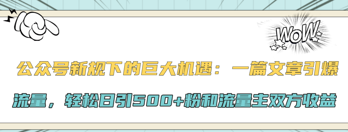 公众号新规下的巨大机遇：轻松日引500+粉和流量主双方收益，一篇文章引爆流量-IT吧