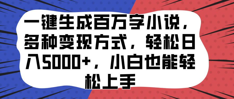 一键生成百万字小说，多种变现方式，轻松日入5000+，小白也能轻松上手-IT吧