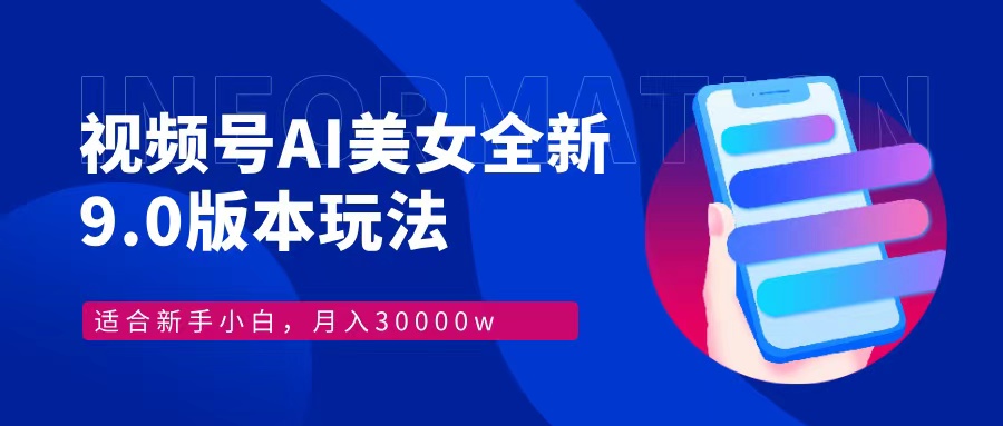 视频号AI美女全新玩法9.0 小白轻松上手 月入30000＋-IT吧