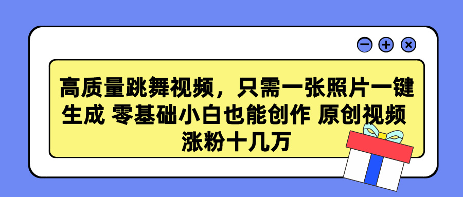 高质量跳舞视频，只需一张照片一键生成 零基础小白也能创作 原创视频 涨粉十几万-IT吧