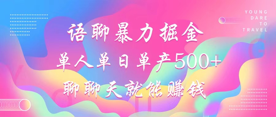 语聊暴力掘金，聊聊天就能赚钱，单人单日单产500+，小白也能无脑做，-IT吧