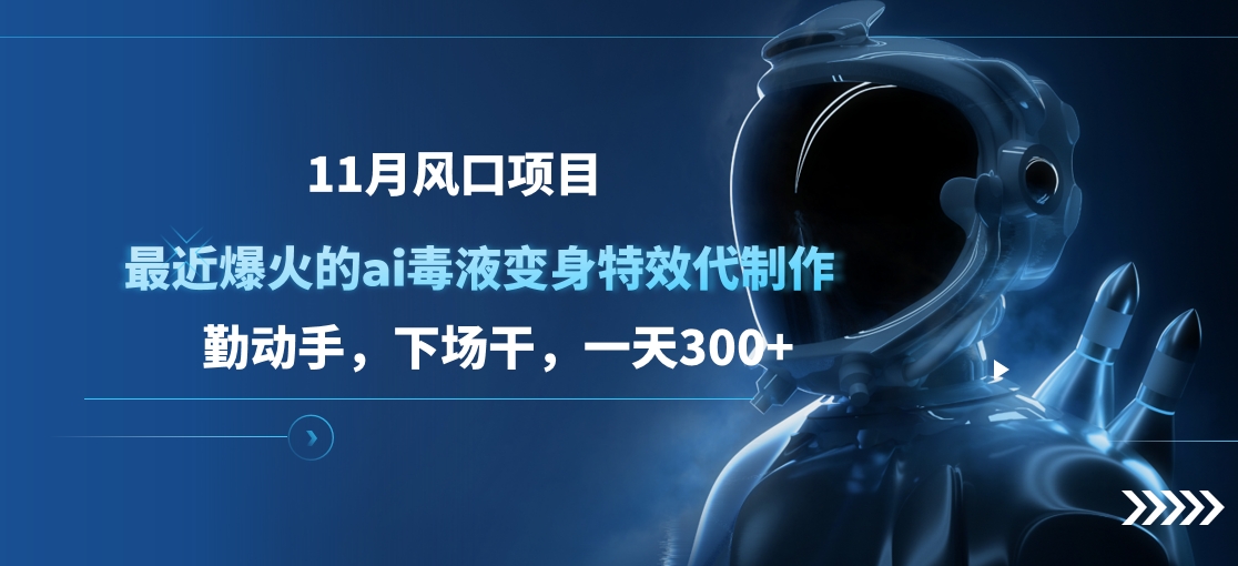 11月风口项目，最近爆火的ai毒液变身特效代制作，勤动手，下场干，一天300+-IT吧