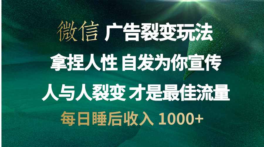 微信广告裂变法 操控人性 自发为你免费宣传 人与人的裂变才是最佳流量 单日睡后收入 1000+-IT吧