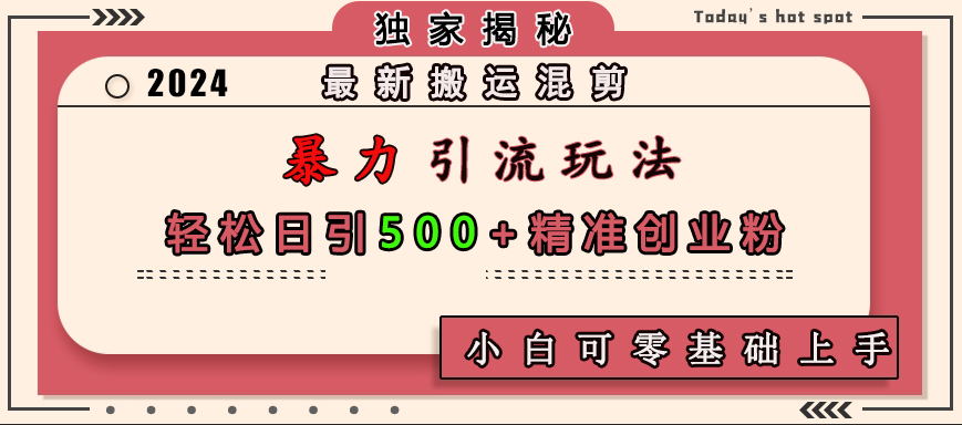 最新搬运混剪暴力引流玩法，轻松日引500+精准创业粉，小白可零基础上手-IT吧