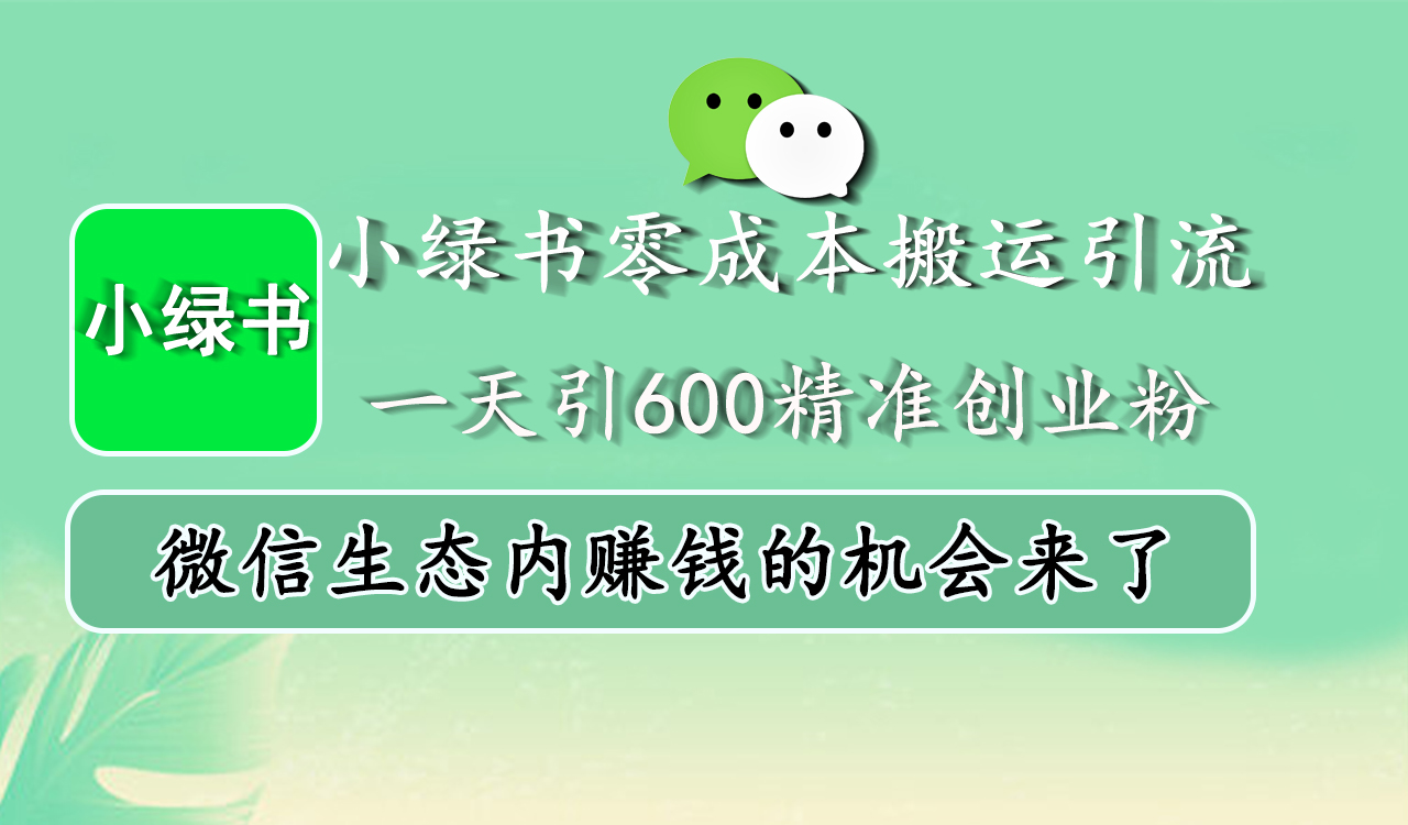 小绿书零成本搬运引流，一天引600精准创业粉，微信生态内赚钱的机会来了-IT吧