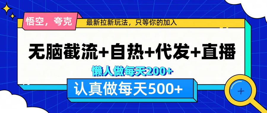 悟空、夸克拉新，无脑截流+自热+代发+直播，日入500+-IT吧