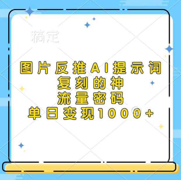 图片反推AI提示词，复刻的神，流量密码，单日变现1000+-IT吧