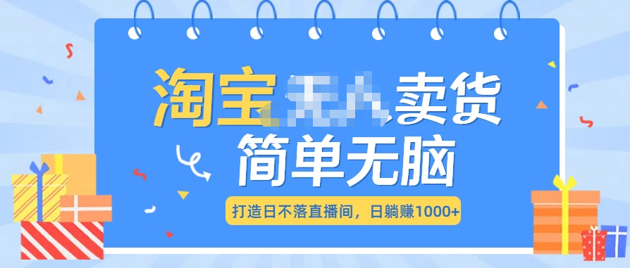 最新淘宝无人卖货7.0，简单无脑，小白易操作，日躺赚1000+-IT吧