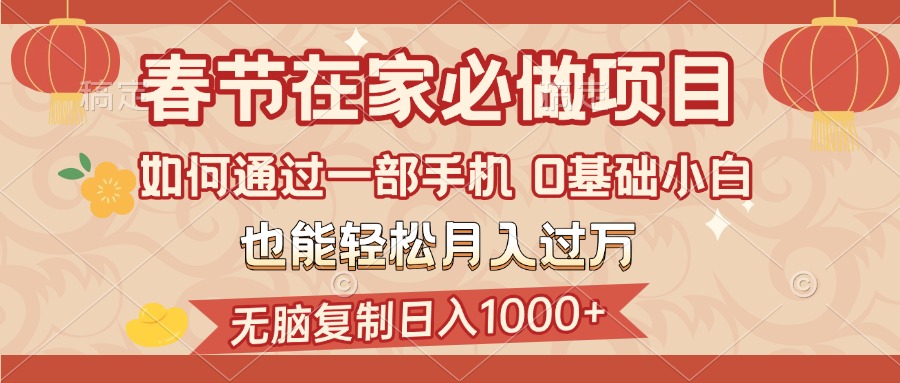 春节在家如何通过一部手机，无脑复制日入1000+，0基础小白也能轻松月入过万-IT吧