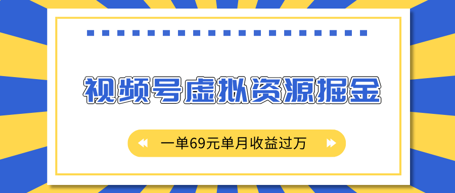 外面收费2980的项目，视频号虚拟资源掘金，一单69元单月收益过万-IT吧