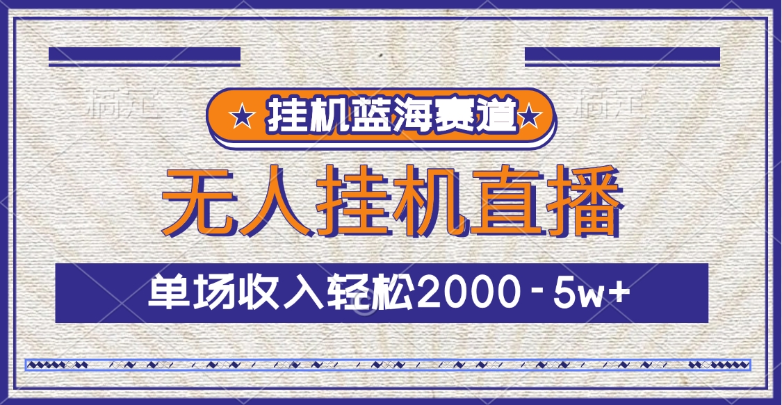 挂机蓝海赛道，无人挂机直播，单场收入轻松2000-5w+-IT吧