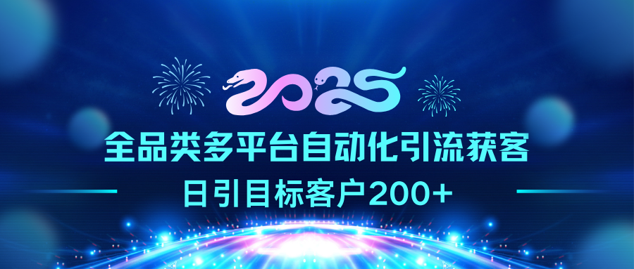 2025全品类多平台自动化引流获客，日引目标客户200+-IT吧