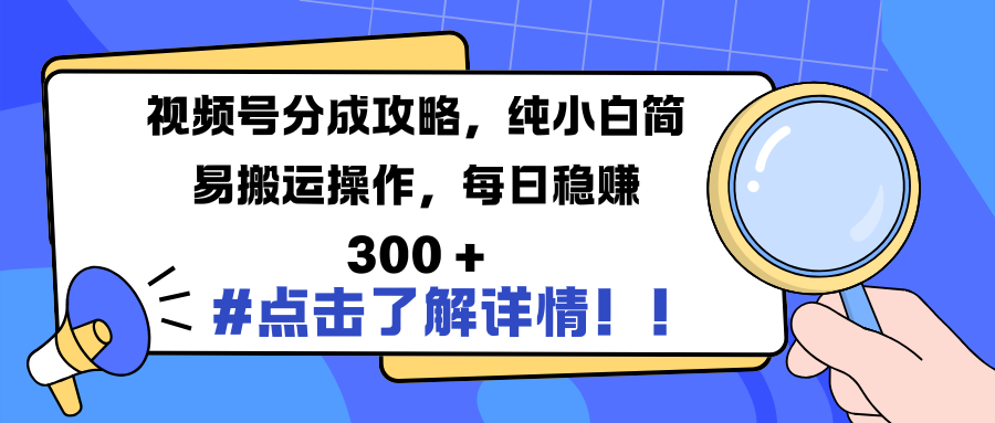 视频号分成攻略，纯小白简易搬运操作，每日稳赚 300 +-IT吧