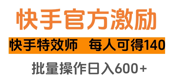 快手官方激励快手特效师，每人可得140，批量操作日入600+-IT吧