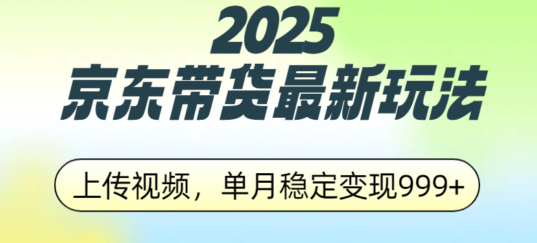 2025京东带货最新玩法，上传视频，单月稳定变现999+-IT吧