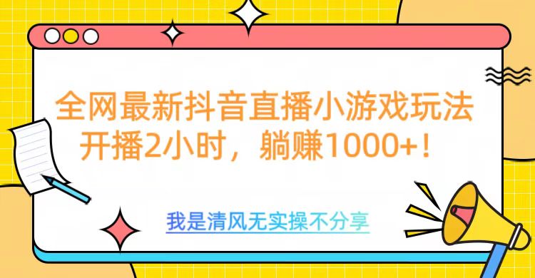 全网最新抖音直播小游戏玩法，开播2小时，躺赚1000+-IT吧