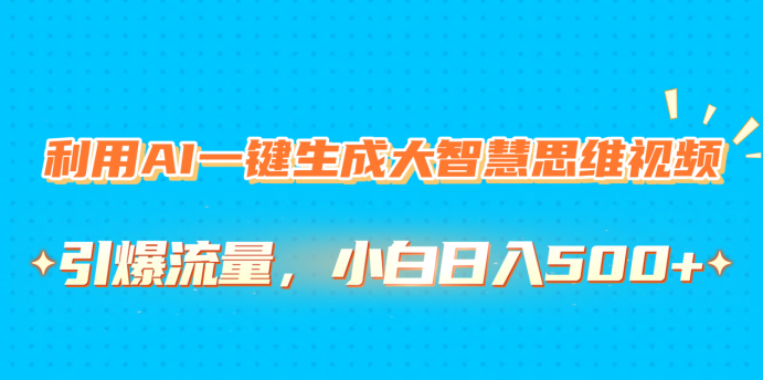 利用AI一键生成大智慧思维视频，引爆流量，小白日入500+-IT吧