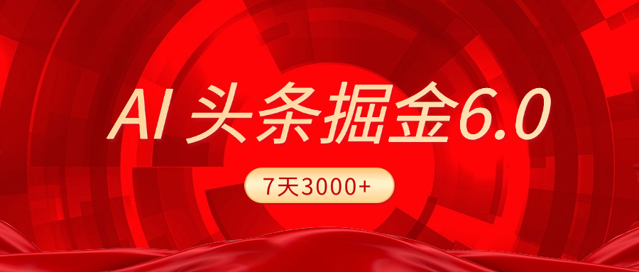 2025最新AI头条6.0，7天挣了3000+，操作很简单，小白可以照做（附详细教程）-IT吧