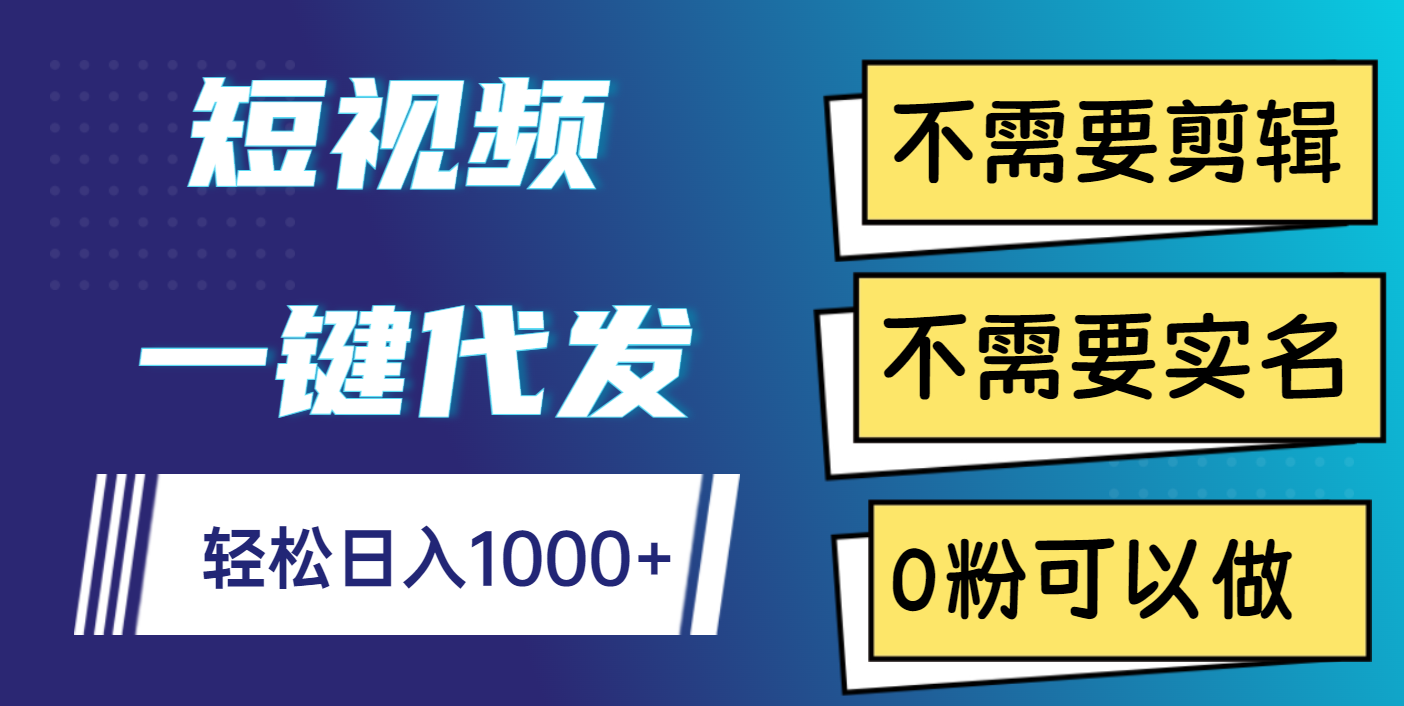 短视频一键代发，不需要剪辑，不需要实名，0粉可以做，轻松日入1000+-IT吧