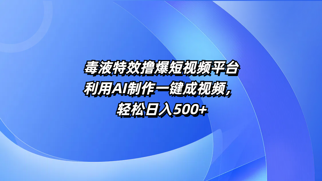 毒液特效撸爆短视频平台，利用AI制作一键成视频，轻松日入500+-IT吧