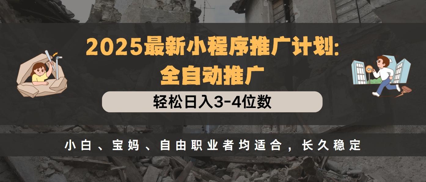 2025最新小程序推广计划全自动推广，轻松日入3-4位数，小白、宝妈、自由职业者均适合，长久稳定-IT吧