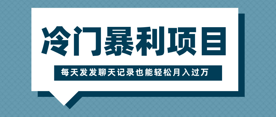 冷门暴利项目，一部手机即可操作，每天发发聊天记录也能轻松月入过万-IT吧