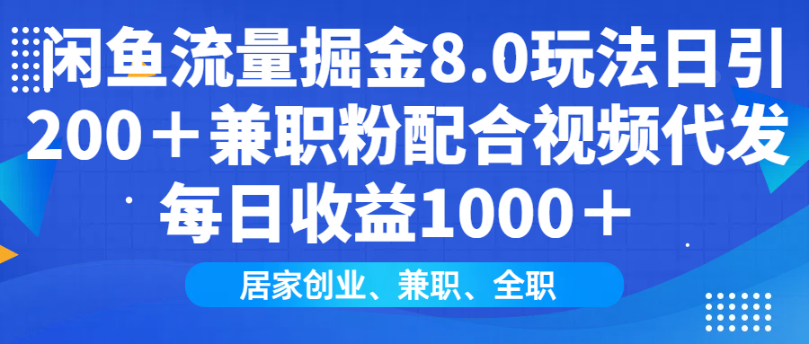 闲鱼流量掘金8.0玩法日引200＋兼职粉配合做视频代发每日收益1000＋-IT吧