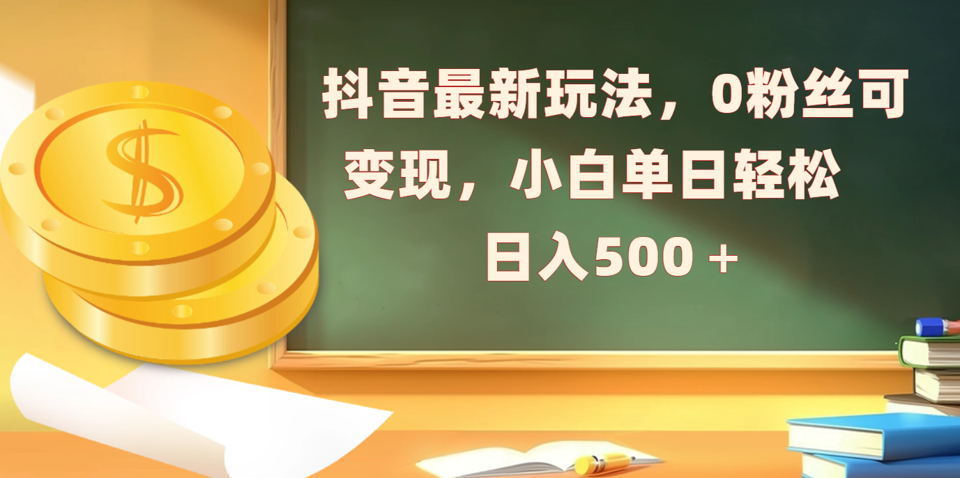 抖音最新玩法，0粉丝可变现，小白单日轻松日入500＋-IT吧