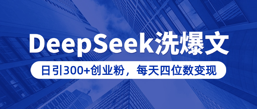 用DeepSeek洗公众号爆文，日引300+创业粉，做知识付费每天四位数变现（附详细实操教程）-IT吧