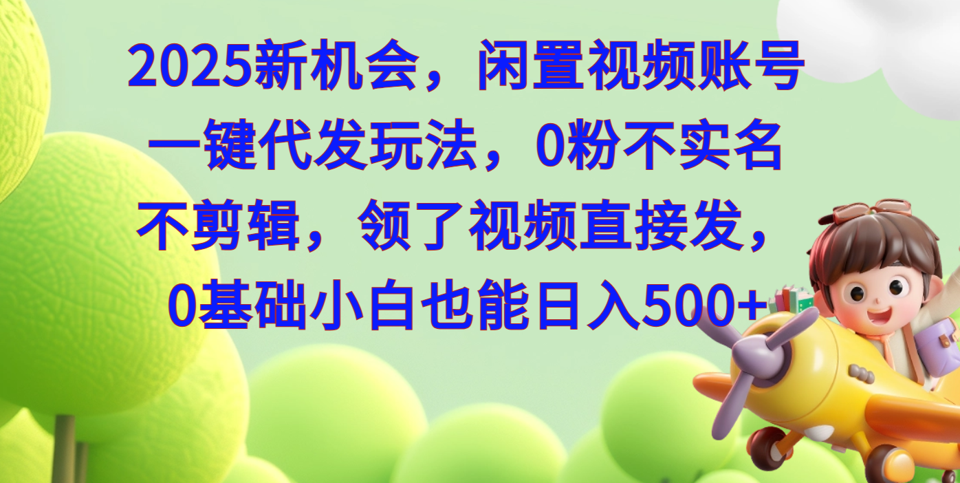 2025新机会，闲置视频账号一键代发玩法，0粉不实名不剪辑，领了视频直接发，0基础小白也能日入500-IT吧