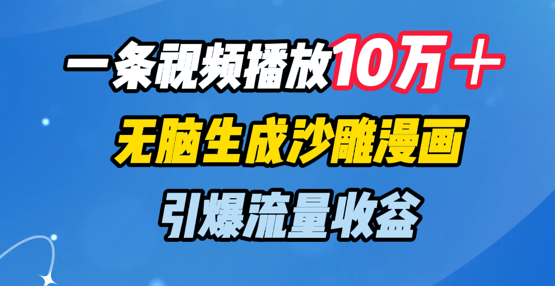 一条视频播放10万＋，无脑生成沙雕漫画，引爆流量收益-IT吧